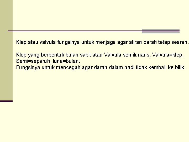 Klep atau valvula fungsinya untuk menjaga agar aliran darah tetap searah. Klep yang berbentuk