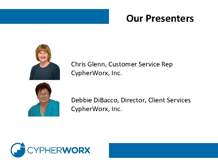 Our Presenters Chris Glenn, Customer Service Rep Cypher. Worx, Inc. Debbie Di. Bacco, Director,