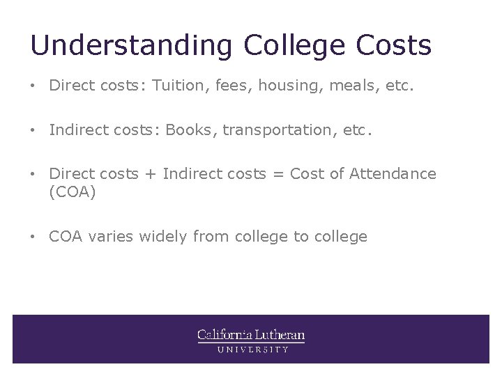 Understanding College Costs • Direct costs: Tuition, fees, housing, meals, etc. • Indirect costs: