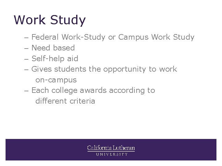 Work Study Federal Work-Study or Campus Work Study Need based Self-help aid Gives students