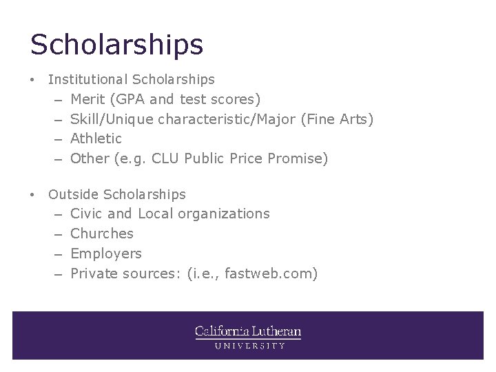 Scholarships • Institutional Scholarships – – • Merit (GPA and test scores) Skill/Unique characteristic/Major