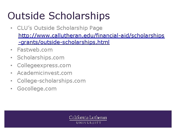 Outside Scholarships • CLU’s Outside Scholarship Page http: //www. callutheran. edu/financial-aid/scholarships -grants/outside-scholarships. html •
