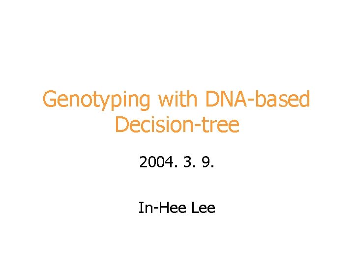 Genotyping with DNA-based Decision-tree 2004. 3. 9. In-Hee Lee 