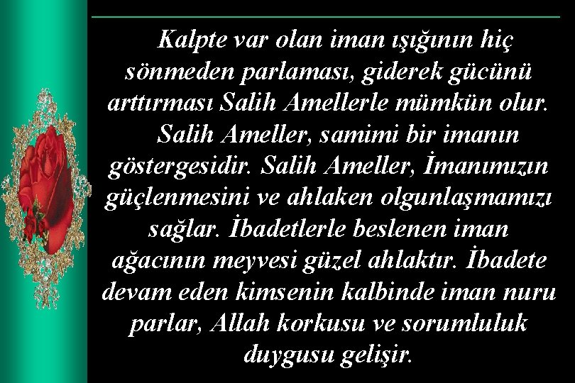 Kalpte var olan iman ışığının hiç sönmeden parlaması, giderek gücünü arttırması Salih Amellerle mümkün