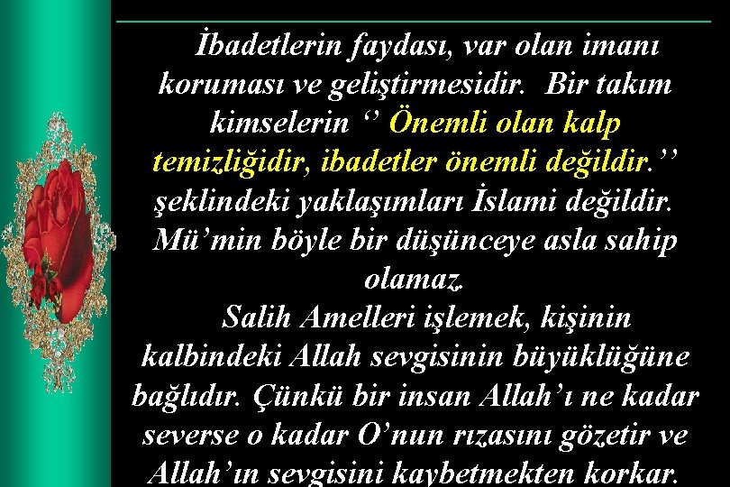 İbadetlerin faydası, var olan imanı koruması ve geliştirmesidir. Bir takım kimselerin ‘’ Önemli olan