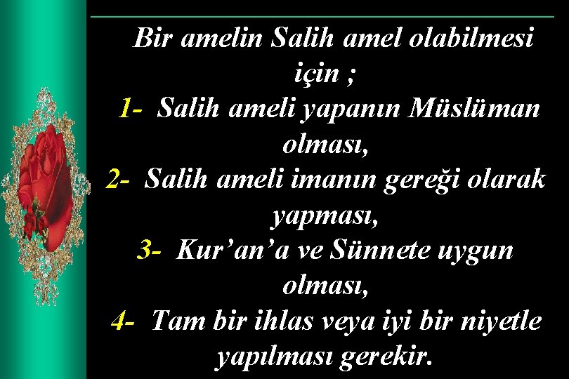 Bir amelin Salih amel olabilmesi için ; 1 - Salih ameli yapanın Müslüman olması,