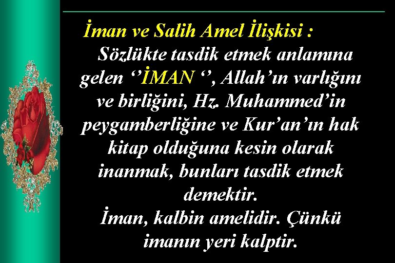 İman ve Salih Amel İlişkisi : Sözlükte tasdik etmek anlamına gelen ‘’İMAN ‘’, Allah’ın