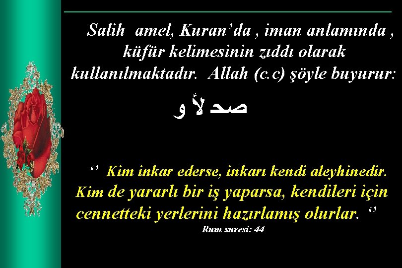 Salih amel, Kuran’da , iman anlamında , küfür kelimesinin zıddı olarak kullanılmaktadır. Allah (c.