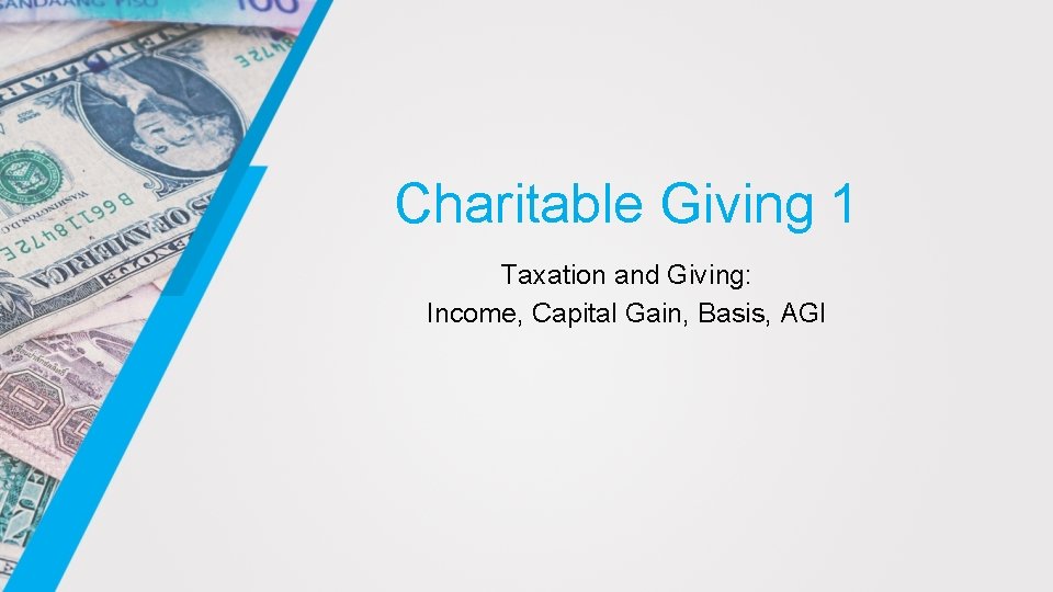 Charitable Giving 1 Taxation and Giving: Income, Capital Gain, Basis, AGI 