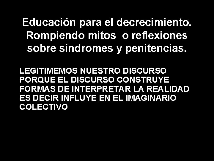 Educación para el decrecimiento. Rompiendo mitos o reflexiones sobre síndromes y penitencias. LEGITIMEMOS NUESTRO