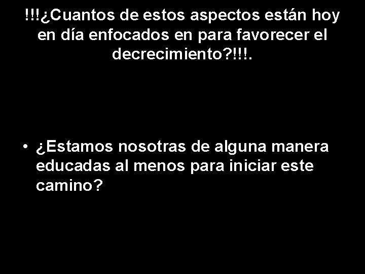 !!!¿Cuantos de estos aspectos están hoy en día enfocados en para favorecer el decrecimiento?