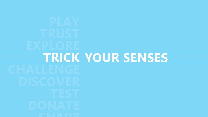 PLAY TRUST EXPLORE TRICK YOUR SENSES CHALLENGE DISCOVER TEST DONATE 