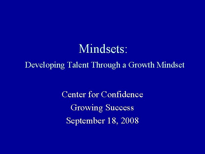 Mindsets: Developing Talent Through a Growth Mindset Center for Confidence Growing Success September 18, Mindsets: Developing Talent Through a Growth Mindset Center for Confidence Growing Success September 18,