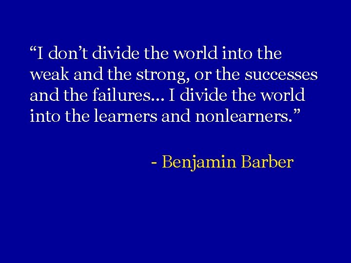 “I don’t divide the world into the weak and the strong, or the successes “I don’t divide the world into the weak and the strong, or the successes
