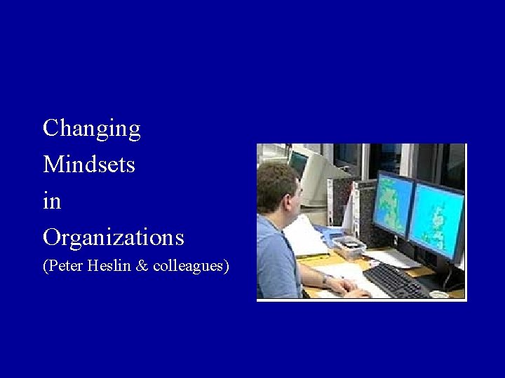 Changing Mindsets in Organizations (Peter Heslin & colleagues) Changing Mindsets in Organizations (Peter Heslin & colleagues)