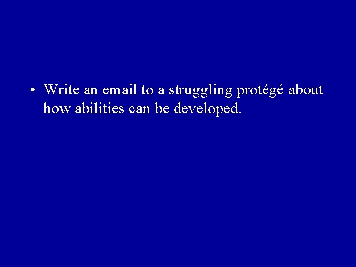 • Write an email to a struggling protégé about how abilities can be • Write an email to a struggling protégé about how abilities can be