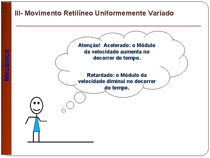 Mecânica III- Movimento Retilíneo Uniformemente Variado Atenção! Acelerado: o Módulo da velocidade aumenta no