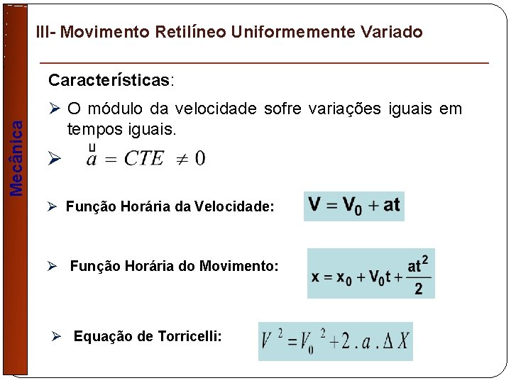 III- Movimento Retilíneo Uniformemente Variado Mecânica Características: Ø O módulo da velocidade sofre variações