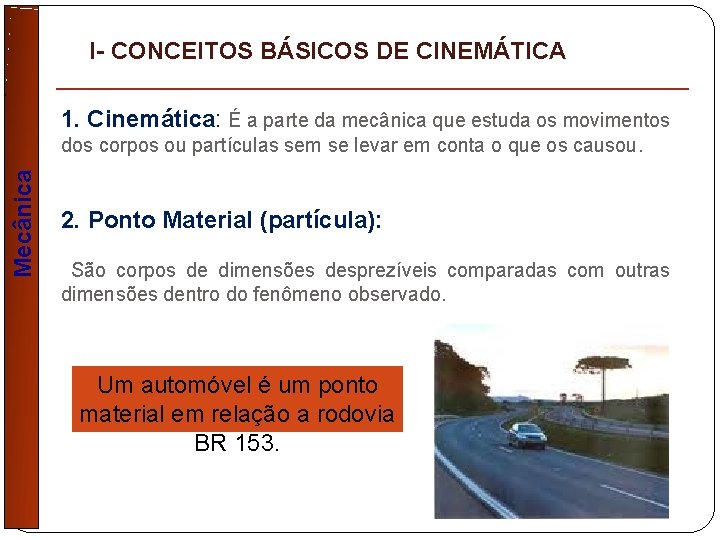 I- CONCEITOS BÁSICOS DE CINEMÁTICA 1. Cinemática: É a parte da mecânica que estuda