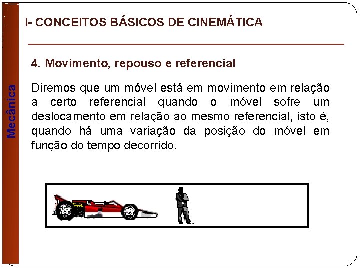 I- CONCEITOS BÁSICOS DE CINEMÁTICA Mecânica 4. Movimento, repouso e referencial Diremos que um