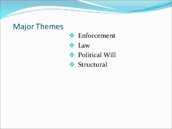 Major Themes v v Enforcement Law Political Will Structural 