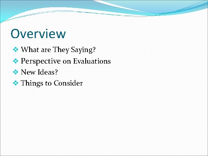 Overview v What are They Saying? v Perspective on Evaluations v New Ideas? v