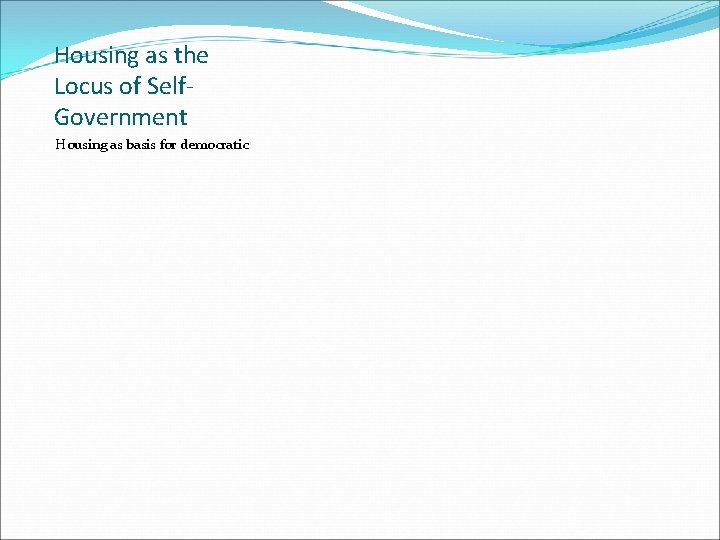 Housing as the Locus of Self. Government Housing as basis for democratic 
