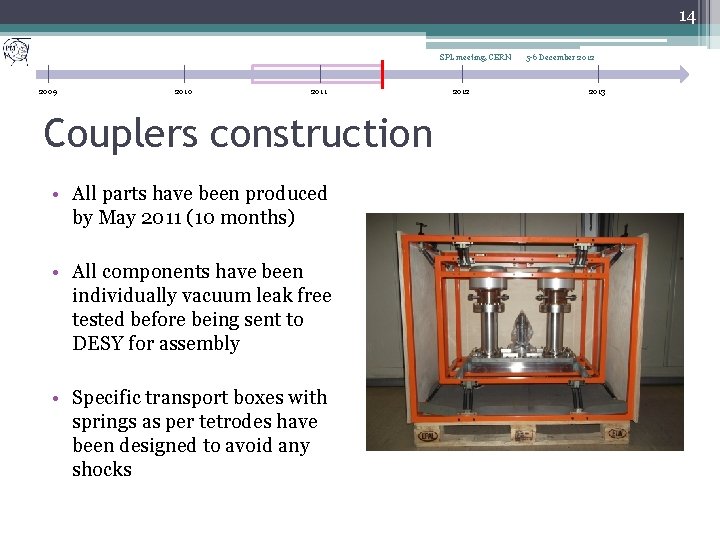 14 SPL meeting, CERN 2009 2010 2011 Couplers construction • All parts have been