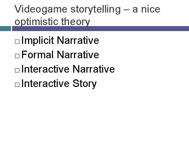 Videogame storytelling – a nice optimistic theory Implicit Narrative Formal Narrative Interactive Story 