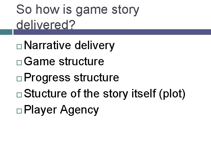 So how is game story delivered? Narrative delivery Game structure Progress structure Stucture of