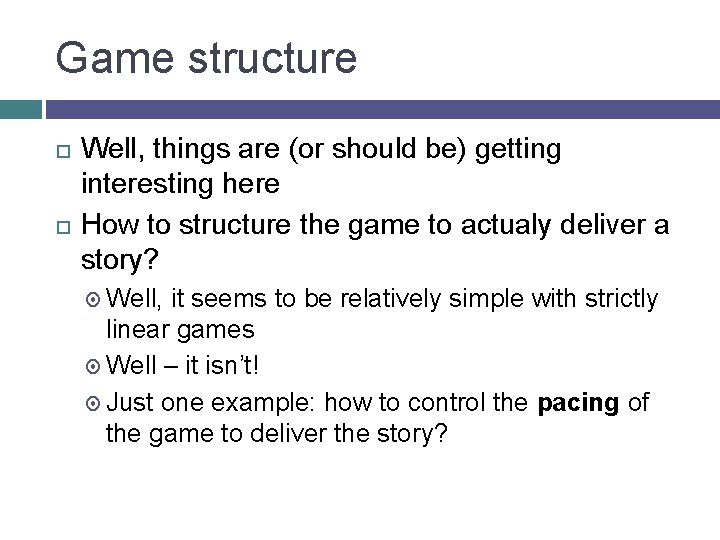 Game structure Well, things are (or should be) getting interesting here How to structure