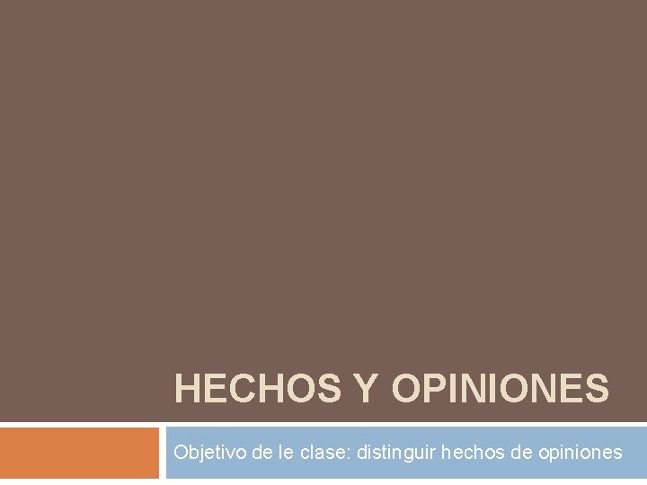 HECHOS Y OPINIONES Objetivo de le clase: distinguir hechos de opiniones 