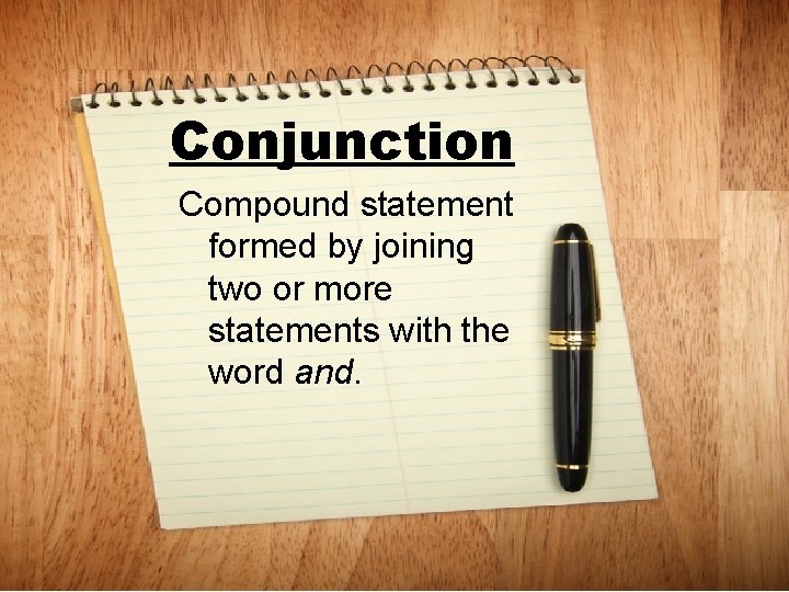 Conjunction Compound statement formed by joining two or more statements with the word and.
