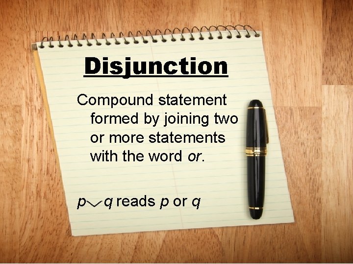 Disjunction Compound statement formed by joining two or more statements with the word or.