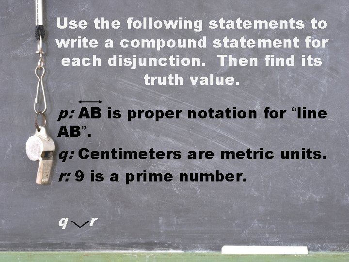Use the following statements to write a compound statement for each disjunction. Then find