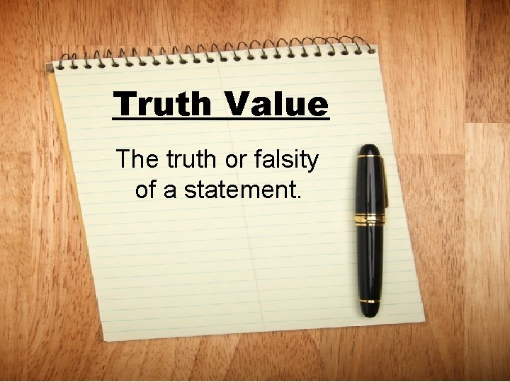 Truth Value The truth or falsity of a statement. 