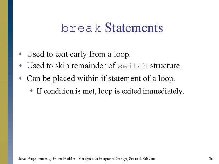 break Statements s Used to exit early from a loop. s Used to skip