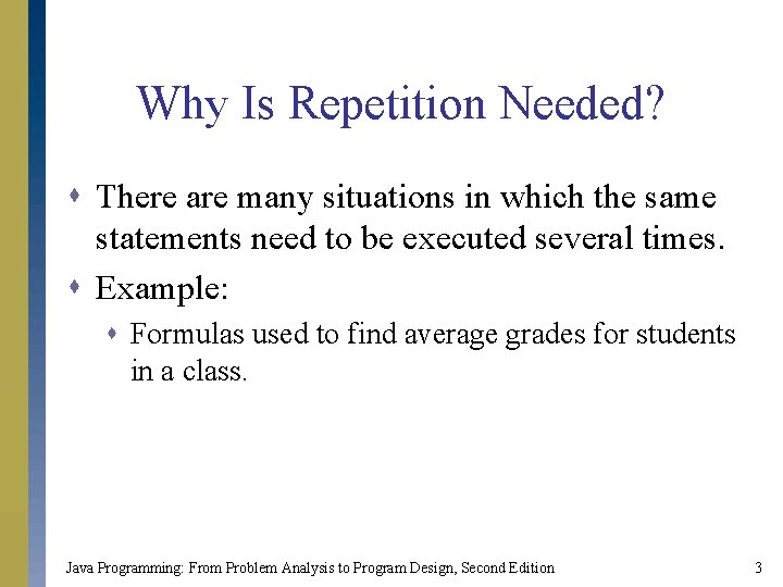 Why Is Repetition Needed? s There are many situations in which the same statements