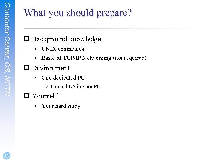 Computer Center, CS, NCTU What you should prepare? q Background knowledge • UNIX commands