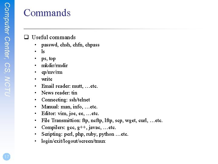 Computer Center, CS, NCTU 17 Commands q Useful commands • • • • passwd,
