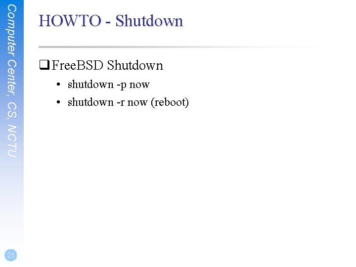 Computer Center, CS, NCTU 21 HOWTO - Shutdown q Free. BSD Shutdown • shutdown