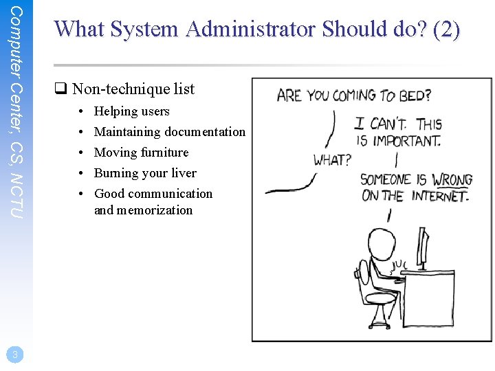 Computer Center, CS, NCTU 3 What System Administrator Should do? (2) q Non-technique list