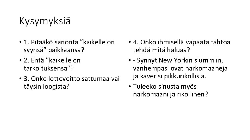 Kysymyksiä • 1. Pitääkö sanonta ”kaikelle on syynsä” paikkaansa? • 2. Entä ”kaikelle on Kysymyksiä • 1. Pitääkö sanonta ”kaikelle on syynsä” paikkaansa? • 2. Entä ”kaikelle on