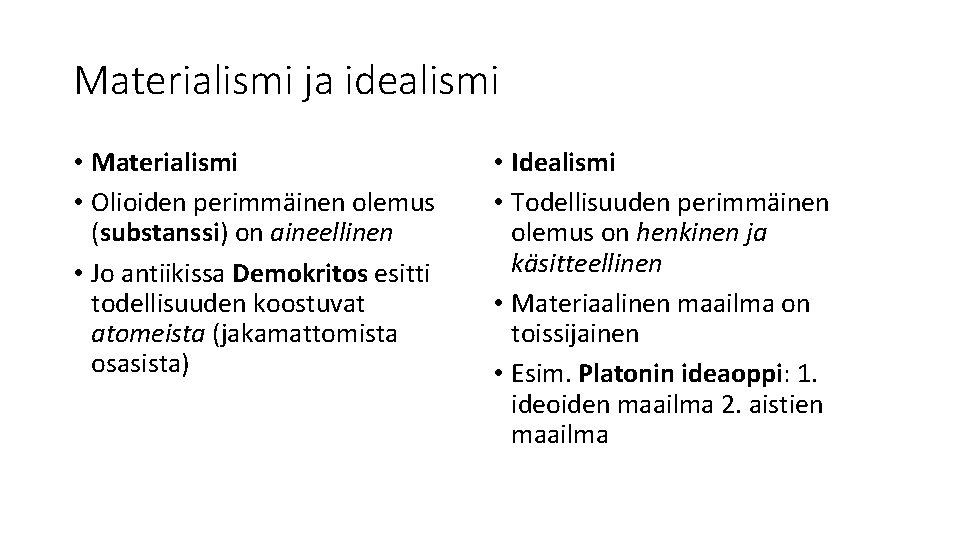 Materialismi ja idealismi • Materialismi • Olioiden perimmäinen olemus (substanssi) on aineellinen • Jo Materialismi ja idealismi • Materialismi • Olioiden perimmäinen olemus (substanssi) on aineellinen • Jo