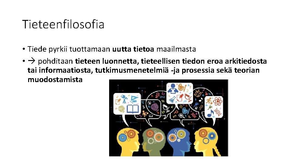 Tieteenfilosofia • Tiede pyrkii tuottamaan uutta tietoa maailmasta • pohditaan tieteen luonnetta, tieteellisen tiedon Tieteenfilosofia • Tiede pyrkii tuottamaan uutta tietoa maailmasta • pohditaan tieteen luonnetta, tieteellisen tiedon