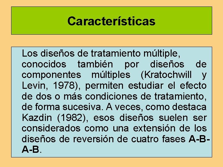 Características Los diseños de tratamiento múltiple, conocidos también por diseños de componentes múltiples (Kratochwill
