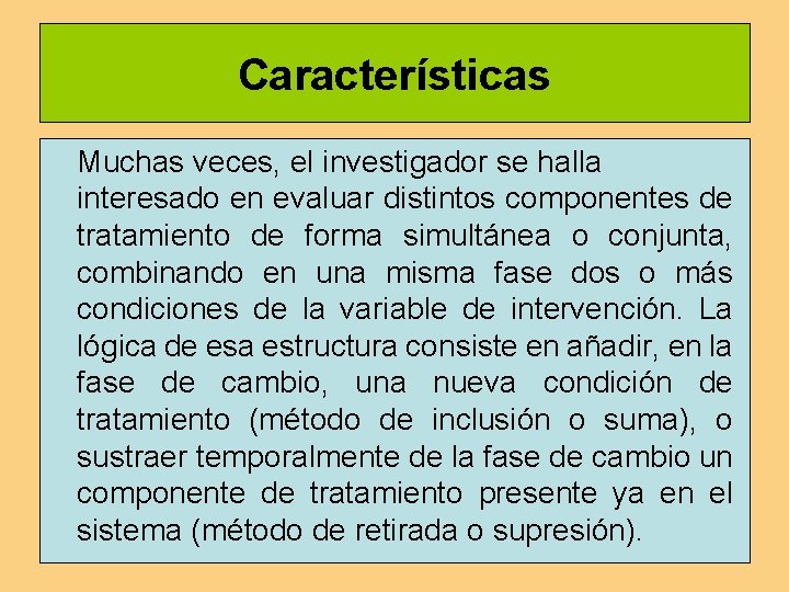 Características Muchas veces, el investigador se halla interesado en evaluar distintos componentes de tratamiento