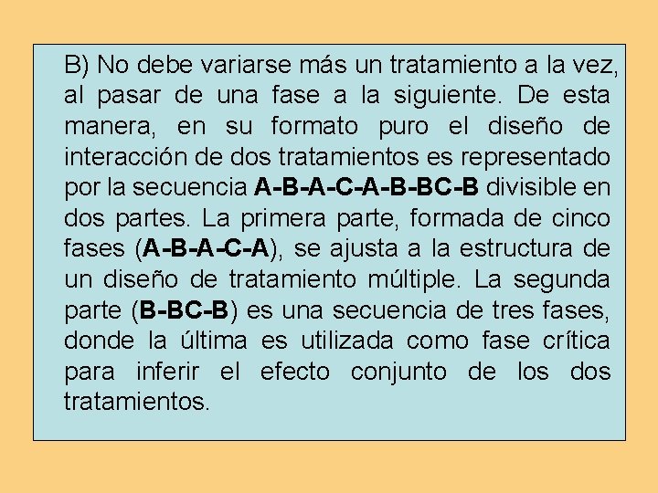 B) No debe variarse más un tratamiento a la vez, al pasar de una