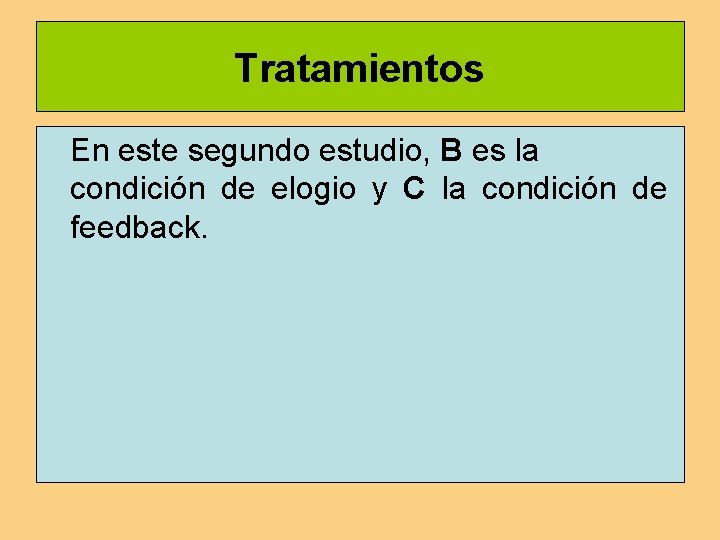 Tratamientos En este segundo estudio, B es la condición de elogio y C la