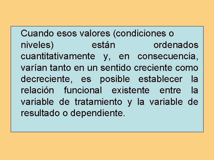 Cuando esos valores (condiciones o niveles) están ordenados cuantitativamente y, en consecuencia, varían tanto